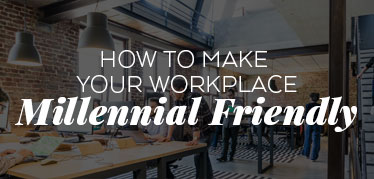 How to Make Your Workplace Millennial Friendly