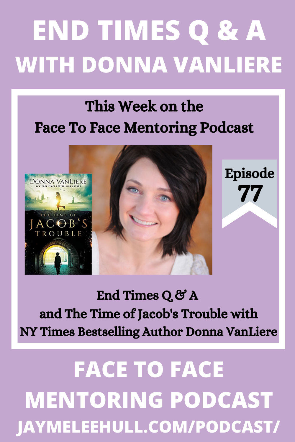 Face to Face Mentoring Podcast Ep.77: End Times Q & A and The Time of Jacob’s Trouble with Donna VanLiere, #JaymeLeeHull #FaceToFaceMentoringPodcast